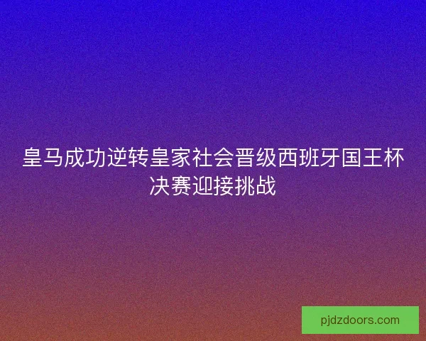 皇马成功逆转皇家社会晋级西班牙国王杯决赛迎接挑战