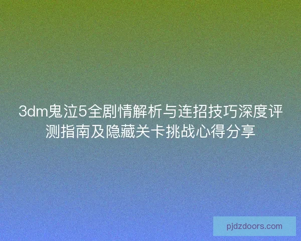 3dm鬼泣5全剧情解析与连招技巧深度评测指南及隐藏关卡挑战心得分享