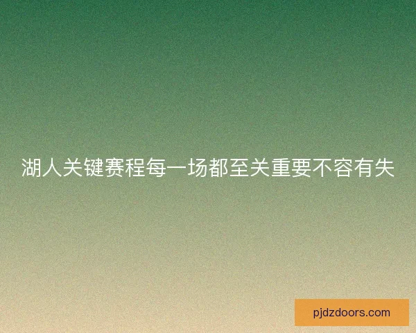 湖人关键赛程每一场都至关重要不容有失